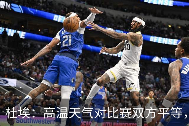 杜埃：高温天气对比赛双方平等，我们随时做好准备努力为团队服务