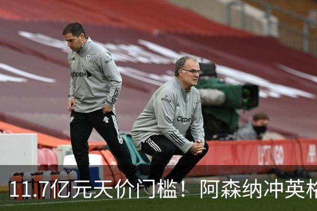 11.7亿元天价门槛！阿森纳冲英格兰足坛转会纪录，全力追逐罗杰斯