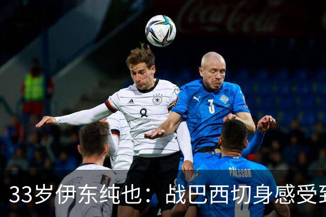 33岁伊东纯也：战巴西切身感受到实力差距 目前不打算退出国家队